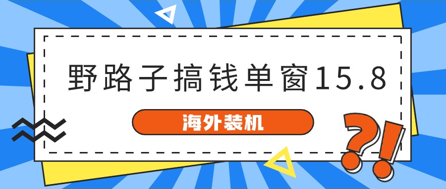 海外装机，野路子搞钱，单窗口15.8，亲测已变现10000+-东升网创