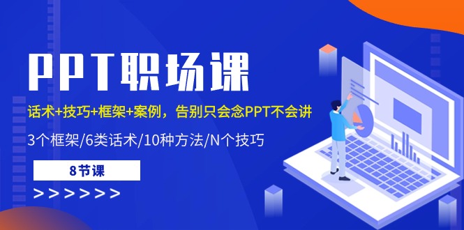 PPT职场课：话术+技巧+框架+案例，告别只会念PPT不会讲（8节课）-东升网创