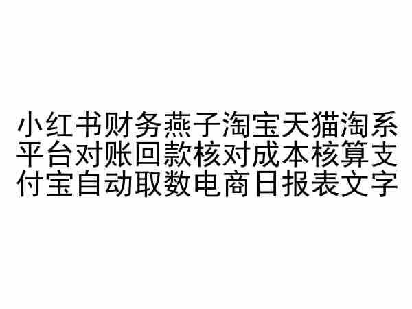 小红书财务燕子淘宝天猫淘系平台对账回款核对成本核算支付宝自动取数电商日报表-东升网创