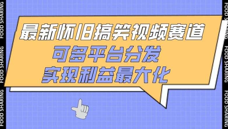 最新怀旧搞笑视频赛道，可多平台分发，实现利益最大化【揭秘】-东升网创