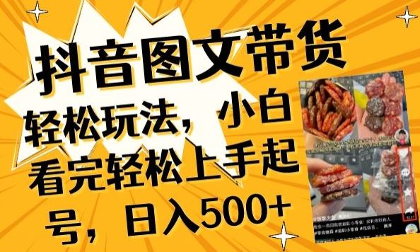 抖音图文带货已过时?那你不如仔细看看这个，小白看完轻松上手起号，日入500+不是梦【揭秘】-东升网创
