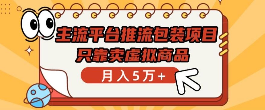 主流平台推流包装项目，只靠卖虚拟商品月入5万+【揭秘】-东升网创