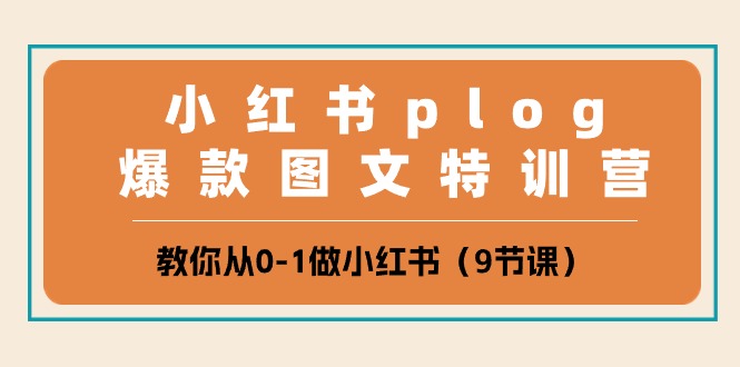 小红书plog爆款图文特训营，教你从0-1做小红书（9节课）-东升网创