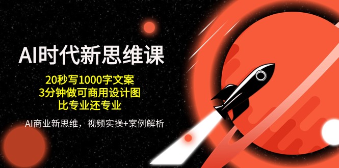 AI时代新思维课，20秒写1000字文案/3分钟做可商用设计图/比专业还专业-东升网创