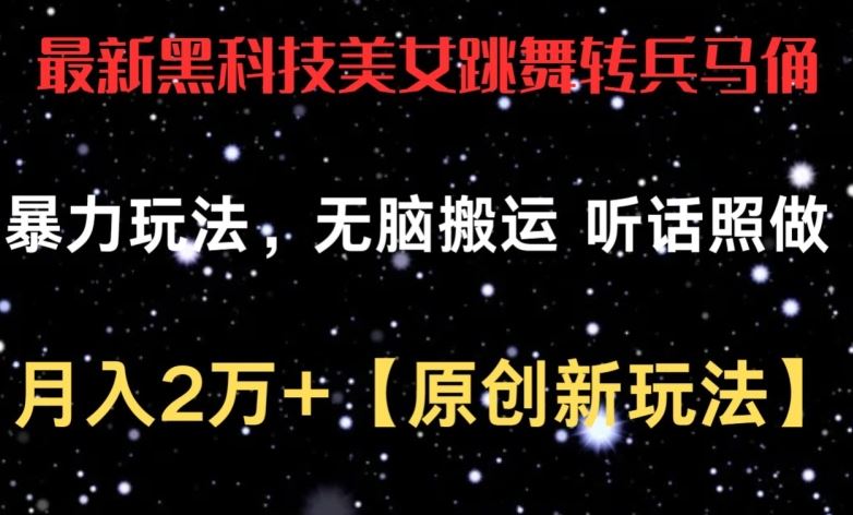 最新黑科技美女跳舞转兵马俑暴力玩法，无脑搬运 听话照做 月入2万+【原创新玩法】【揭秘】-东升网创