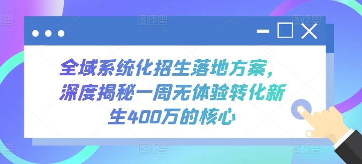 全域系统化招生落地方案，深度揭秘一周无体验转化新生400万的核心-东升网创