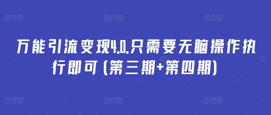 万能引流变现4.0.只需要无脑操作执行即可(第三期+第四期)-东升网创