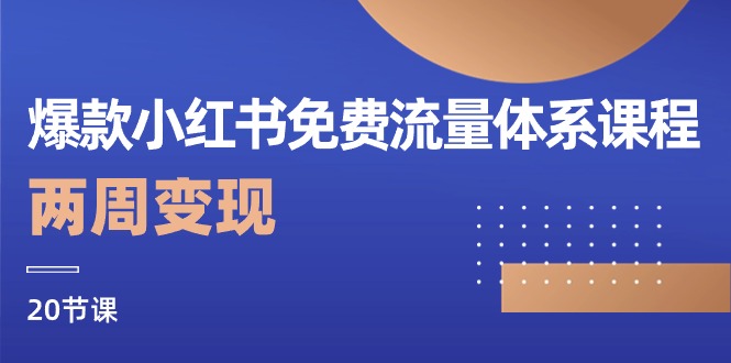 爆款小红书免费流量体系课程，两周变现（20节课）-东升网创