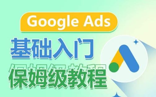Google Ads基础入门保姆级教程，​系统拆解广告形式，关键词的商业认知，谷歌广告结构-东升网创
