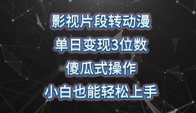影视片段转动漫，单日变现3位数，暴力涨粉，傻瓜式操作，小白也能轻松上手【揭秘】-东升网创