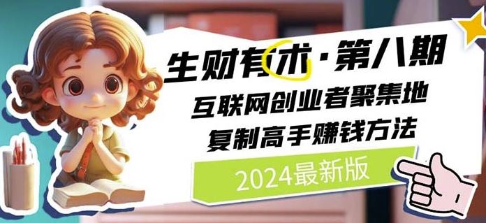 2024生财有术·第八期 互联网创业者聚集地，复制高手赚钱方法(5月9日更新)-东升网创