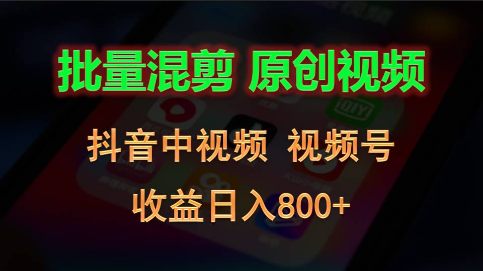 批量混剪生成原创视频，抖音中视频+视频号，收益日入800+-东升网创