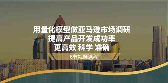 用量化模型做亚马逊市场调研，提高产品开发成功率更高效科学准确-东升网创