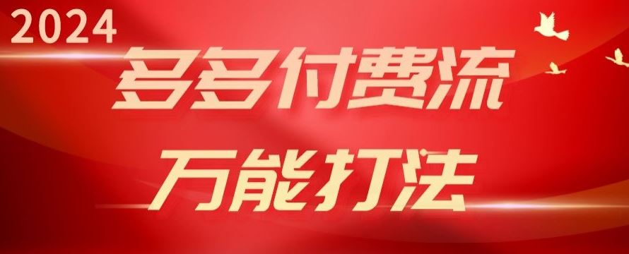 2024多多付费流万能打法、强付费起爆、流量逻辑、高转化、高投产【揭秘】-东升网创