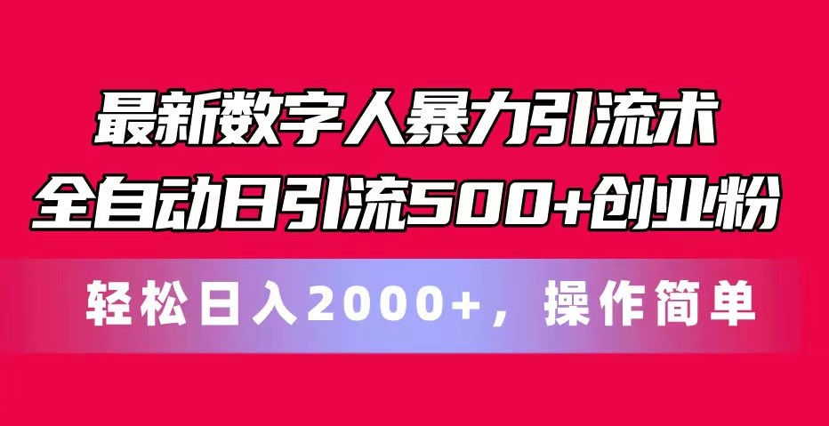 最新数字人暴力引流术全自动日引流500+创业粉轻松日入2000+，操作简单-东升网创