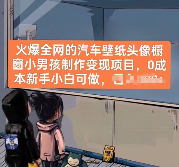 火爆全网的汽车壁纸头像橱窗小男孩制作变现项目，0成本新手小白可做-东升网创