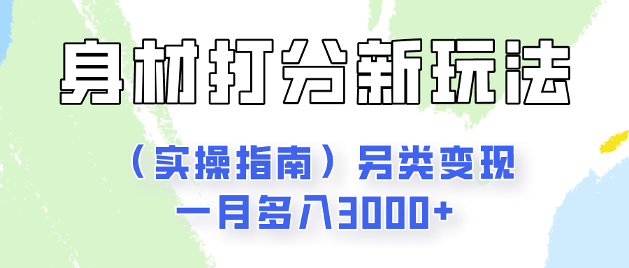 身材颜值打分新玩法（实操指南）另类变现一月多入3000+-东升网创