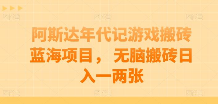 阿斯达年代记游戏搬砖蓝海项目， 无脑搬砖日入一两张【揭秘】-东升网创