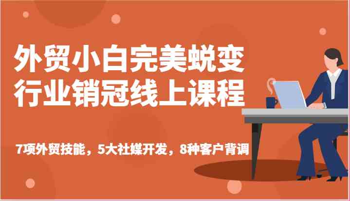 外贸小白完美蜕变行业销冠线上课程-7项外贸技能，5大社媒开发，8种客户背调-东升网创