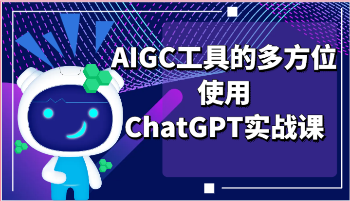 ai掘金系列课程-AIGC工具的多方位使用，ChatGPT实战课-东升网创