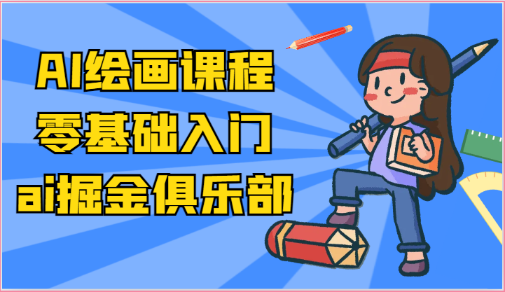 ai掘金系列课程-AI绘画零基础入门，小白也能学会利用AI画图-东升网创