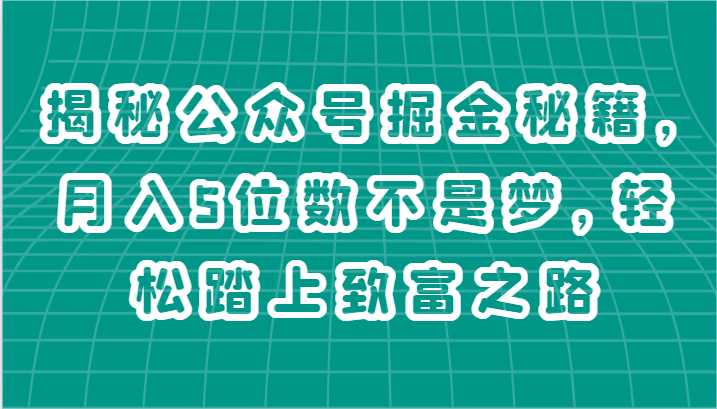 揭秘公众号掘金秘籍，月入5位数不是梦，轻松踏上致富之路-东升网创