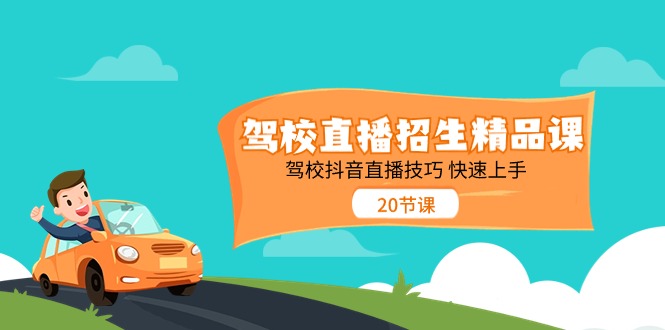 驾校直播招生精品课，驾校抖音直播技巧快速上手（20节课）-东升网创