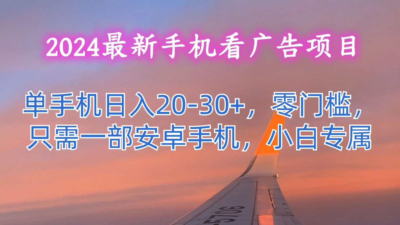 2024最新手机看广告项目，单手机日入20-30+，零门槛，只需一部安卓手机，小白专属-东升网创