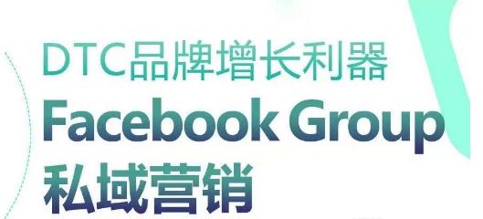 DTC品牌增长利器：Facebook Group私域营销策略-东升网创