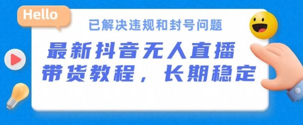 抖音无人直播带货，长期稳定，已解决违规和封号问题，开播24小时必出单【揭秘】-东升网创