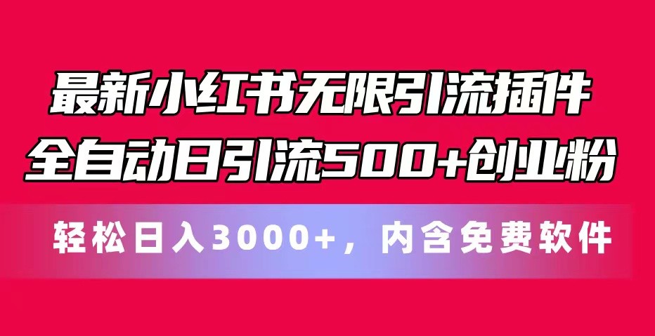 最新小红书无限引流插件全自动日引流500+创业粉 轻松日入3000+，内含免费软件-东升网创