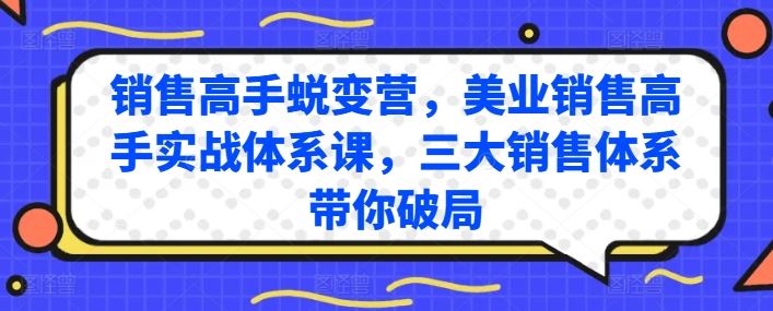 销售高手蜕变营，美业销售高手实战体系课，三大销售体系带你破局-东升网创