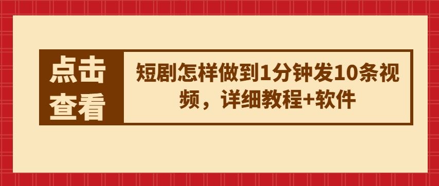 短剧怎样做到1分钟发10条视频，详细教程+软件-东升网创