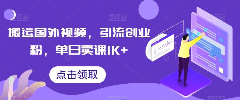 搬运国外视频，引流创业粉，单日卖课1K+【揭秘】-东升网创