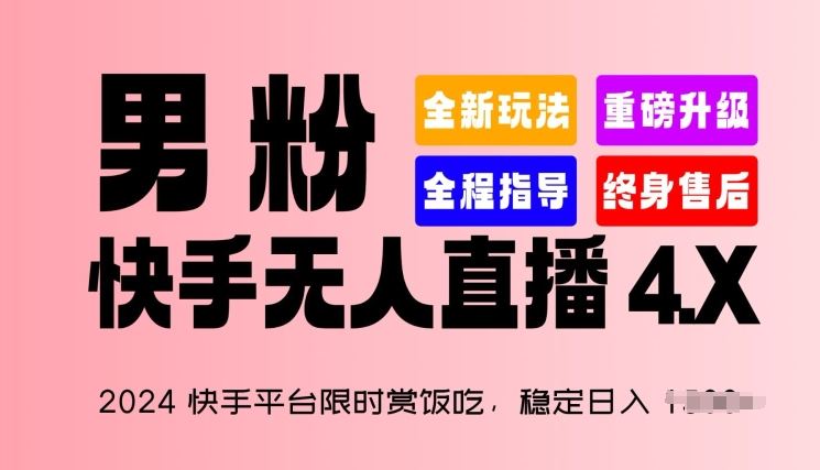 2024快手平台限时赏饭吃，稳定日入 1.5K+，男粉“快手无人直播 4.X”【揭秘】-东升网创
