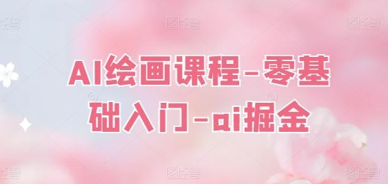 AI绘画课程-零基础入门-ai掘金-东升网创