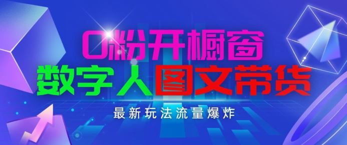 抖音最新项目，0粉开橱窗，数字人图文带货，流量爆炸，简单操作，日入1K+【揭秘】-东升网创
