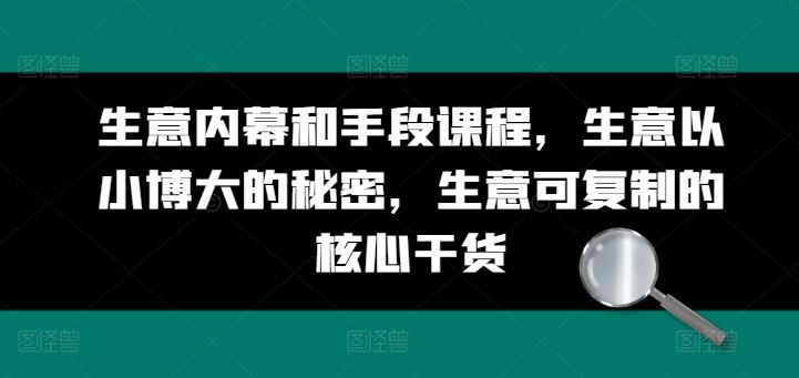 生意内幕和手段课程，生意以小博大的秘密，生意可复制的核心干货-东升网创