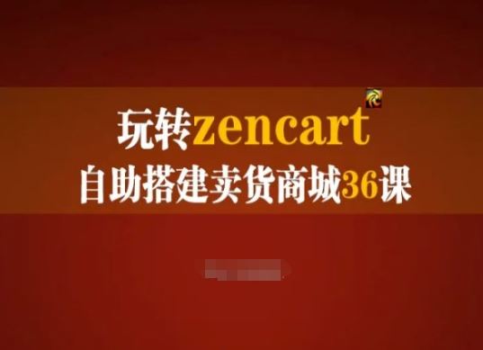 玩转zencart自助搭建卖货商城36课，zencart外贸建站完全实操手册-东升网创