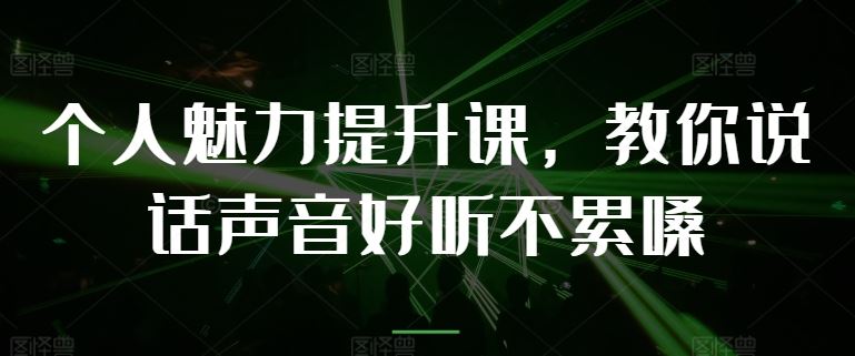 个人魅力提升课，教你说话声音好听不累嗓-东升网创