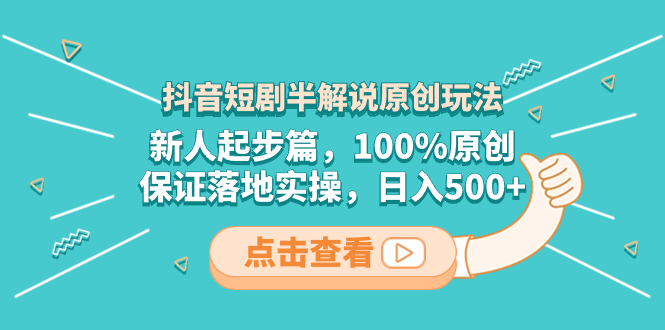 （8317期）抖音短剧半解说原创玩法，新人起步篇，100%原创，保证落地实操，日入500+-东升网创