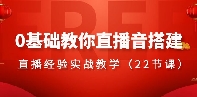 （8390期）0基础教你直播音搭建系列课程，​直播经验实战教学（22节课）-东升网创