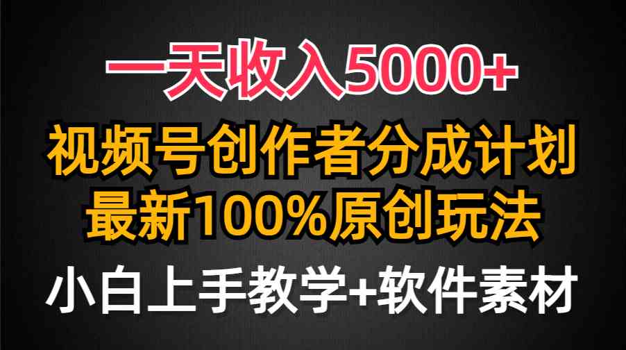 （9599期）一天收入5000+，视频号创作者分成计划，最新100%原创玩法，小白也可以轻…-东升网创