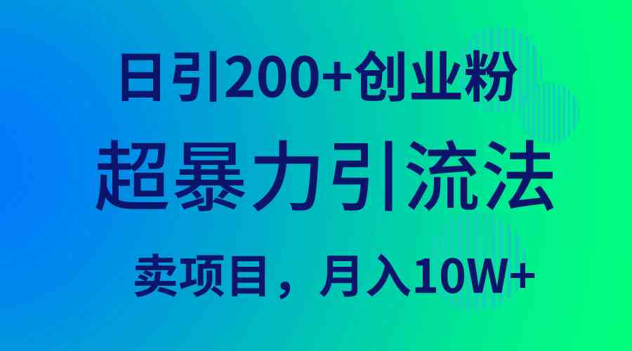（9654期）超暴力引流法，日引200+创业粉，卖项目月入10W+-东升网创