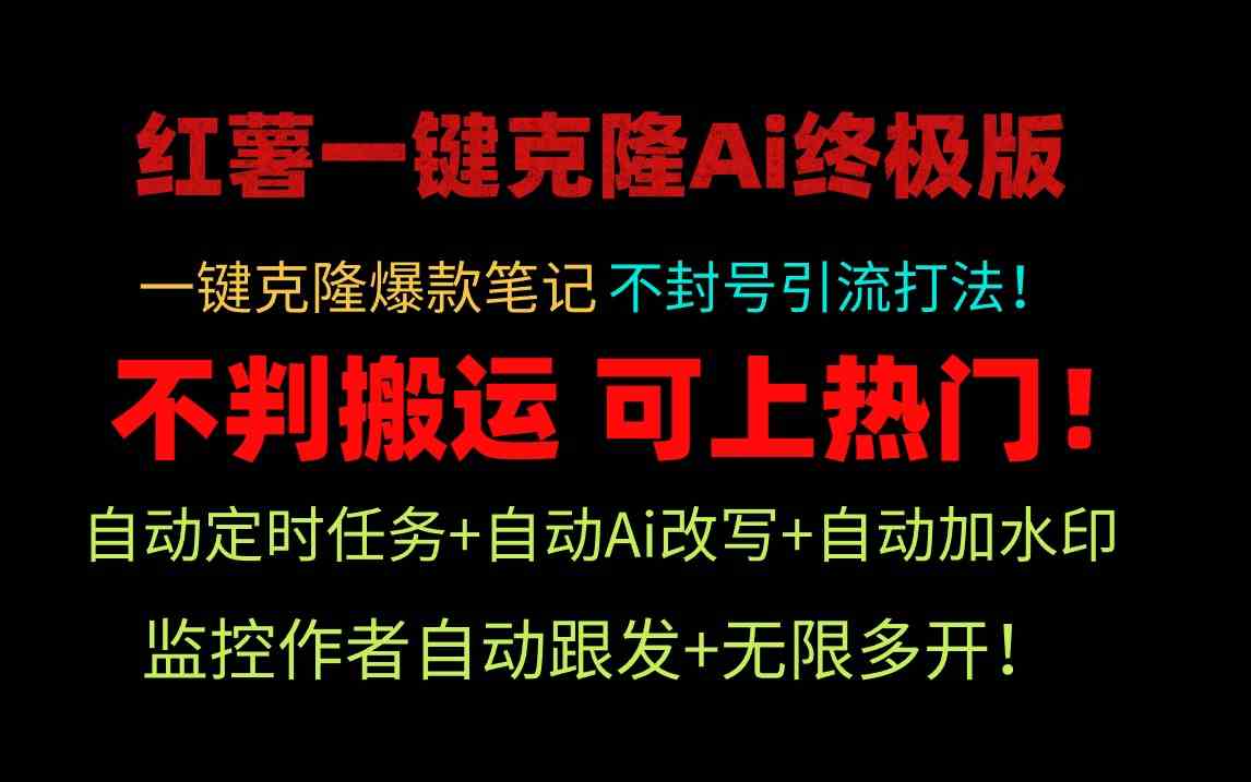 （9700期）小红薯一键克隆Ai终极版！独家自热流爆款引流，可矩阵不封号玩法！-东升网创