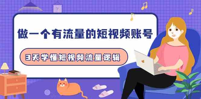 （9686期）做一个 有流量的短视频账号，3天学懂短视频流量逻辑（10节课）-东升网创