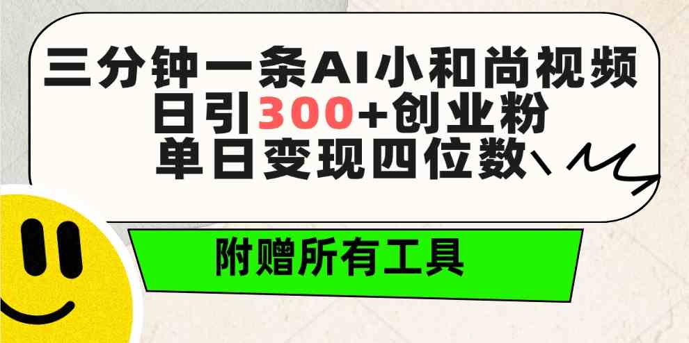 （9742期）三分钟一条AI小和尚视频 ，日引300+创业粉。单日变现四位数 ，附赠全套工具-东升网创