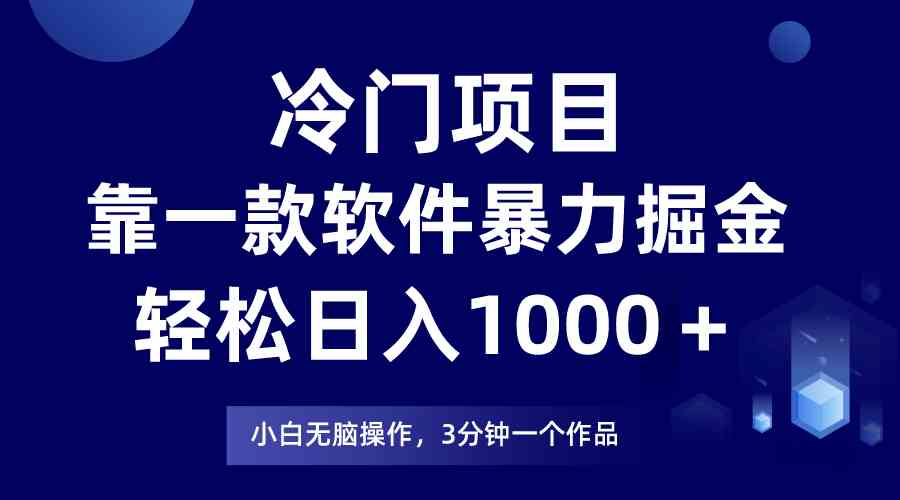 （9791期）冷门项目，靠一款软件暴力掘金日入1000＋，小白轻松上手第二天见收益-东升网创