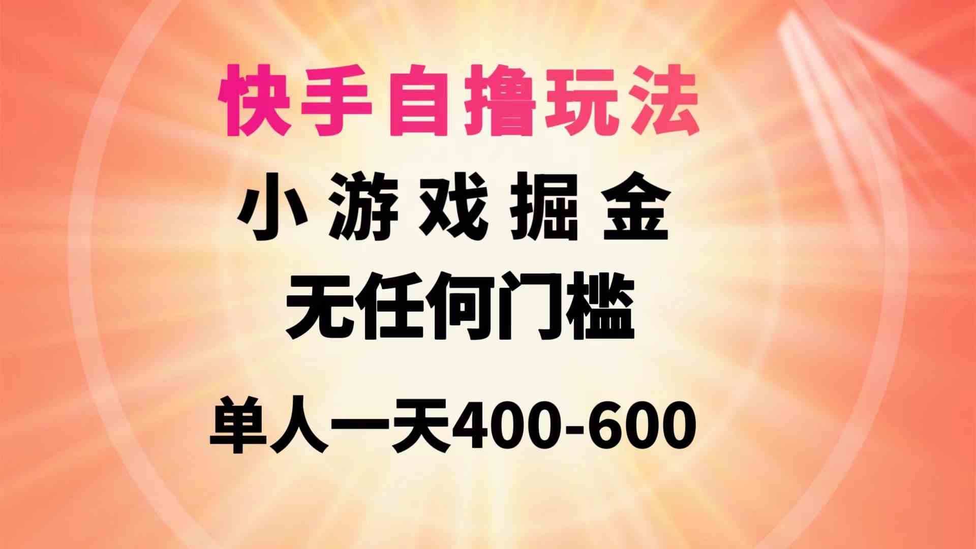 （9712期）快手自撸玩法小游戏掘金无任何门槛单人一天400-600-东升网创