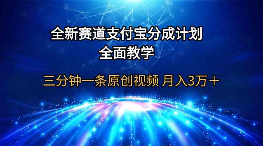 （9835期）全新赛道  支付宝分成计划，全面教学 三分钟一条原创视频 月入3万＋-东升网创